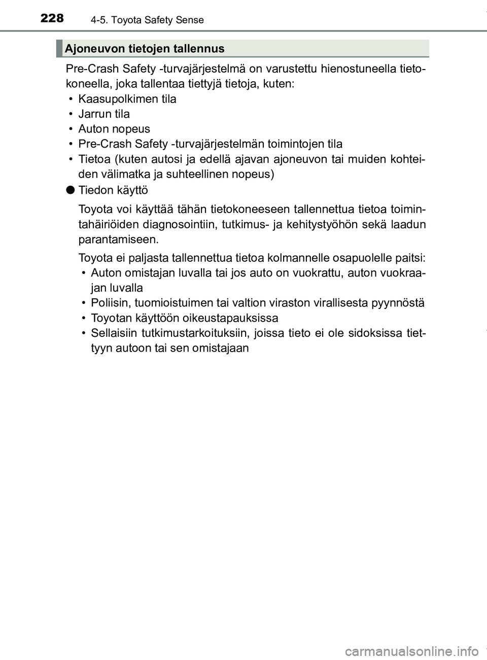 TOYOTA YARIS HATCHBACK 2019 Omistajan Käsikirja (in Finnish) 2284-5. Toyota Safety Sense
YARIS_F_OM_Europe_OM52A54FI
Pre-Crash Safety -turvajärjestelmä on varustettu hienostuneella tieto-
koneella, joka tallentaa tiettyjä tietoja, kuten:• Kaasupolkimen til TOYOTA YARIS HATCHBACK 2019 Omistajan Käsikirja (in Finnish) 2284-5. Toyota Safety Sense
YARIS_F_OM_Europe_OM52A54FI
Pre-Crash Safety -turvajärjestelmä on varustettu hienostuneella tieto-
koneella, joka tallentaa tiettyjä tietoja, kuten:• Kaasupolkimen til