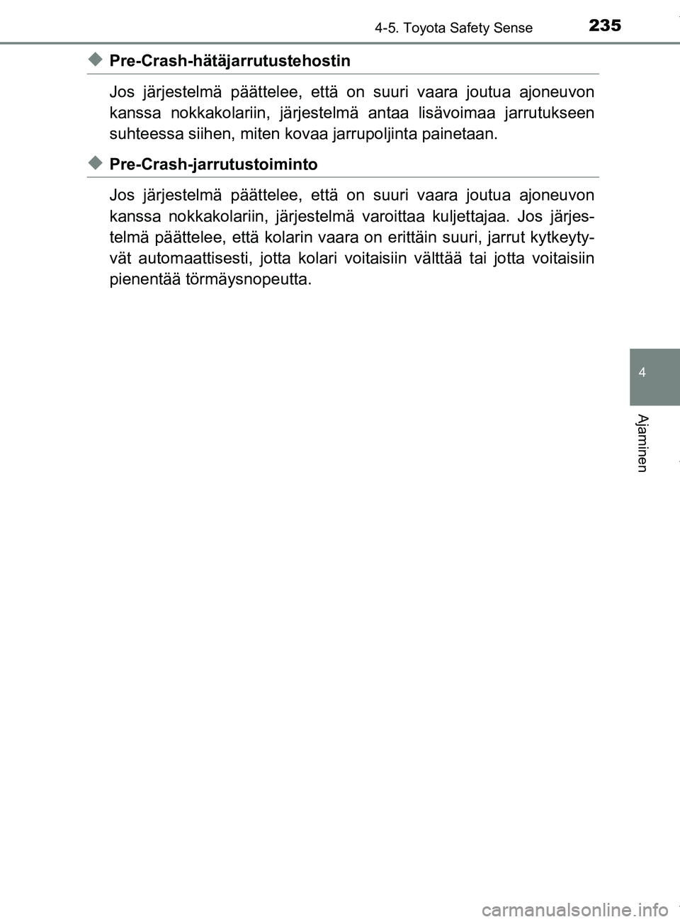 TOYOTA YARIS HATCHBACK 2019 Omistajan Käsikirja (in Finnish) 2354-5. Toyota Safety Sense
4
Ajaminen
YARIS_F_OM_Europe_OM52A54FI
uPre-Crash-hätäjarrutustehostin
Jos järjestelmä päättelee, että on suuri vaara joutua ajoneuvon
kanssa nokkakolariin, järjest TOYOTA YARIS HATCHBACK 2019 Omistajan Käsikirja (in Finnish) 2354-5. Toyota Safety Sense
4
Ajaminen
YARIS_F_OM_Europe_OM52A54FI
uPre-Crash-hätäjarrutustehostin
Jos järjestelmä päättelee, että on suuri vaara joutua ajoneuvon
kanssa nokkakolariin, järjest