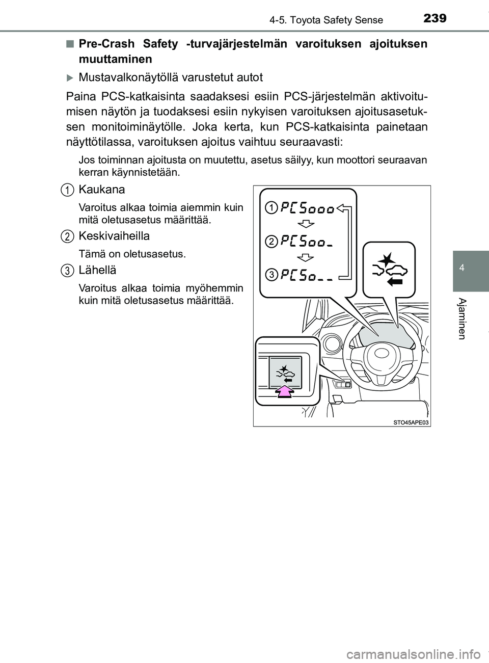 TOYOTA YARIS HATCHBACK 2019 Omistajan Käsikirja (in Finnish) 2394-5. Toyota Safety Sense
4
Ajaminen
YARIS_F_OM_Europe_OM52A54FIn
Pre-Crash Safety -turvajärjestelmän varoituksen ajoituksen
muuttaminen
Mustavalkonäytöllä varustetut autot
Paina PCS-katkais TOYOTA YARIS HATCHBACK 2019 Omistajan Käsikirja (in Finnish) 2394-5. Toyota Safety Sense
4
Ajaminen
YARIS_F_OM_Europe_OM52A54FIn
Pre-Crash Safety -turvajärjestelmän varoituksen ajoituksen
muuttaminen
Mustavalkonäytöllä varustetut autot
Paina PCS-katkais