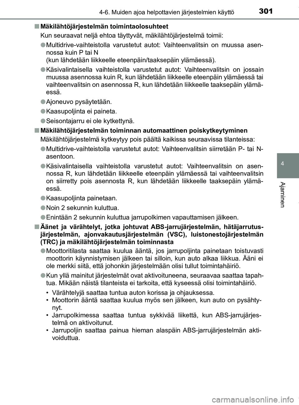 TOYOTA YARIS HATCHBACK 2019  Omistajan Käsikirja (in Finnish) 3014-6. Muiden ajoa helpottavien järjestelmien käyttö
4
Ajaminen
YARIS_F_OM_Europe_OM52A54FIn
Mäkilähtöjärjestelmän toimintaolosuhteet
Kun seuraavat neljä ehtoa täyttyvät, mäkilähtöjärj