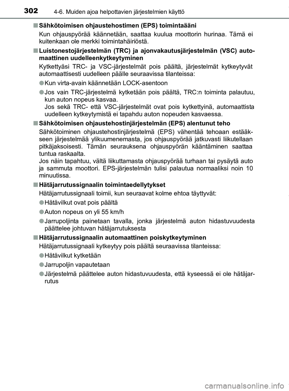 TOYOTA YARIS HATCHBACK 2019  Omistajan Käsikirja (in Finnish) 3024-6. Muiden ajoa helpottavien järjestelmien käyttö
YARIS_F_OM_Europe_OM52A54FIn
Sähkötoimisen ohjaustehostimen (EPS) toimintaääni
Kun ohjauspyörää käännetään, saattaa kuulua moottorin