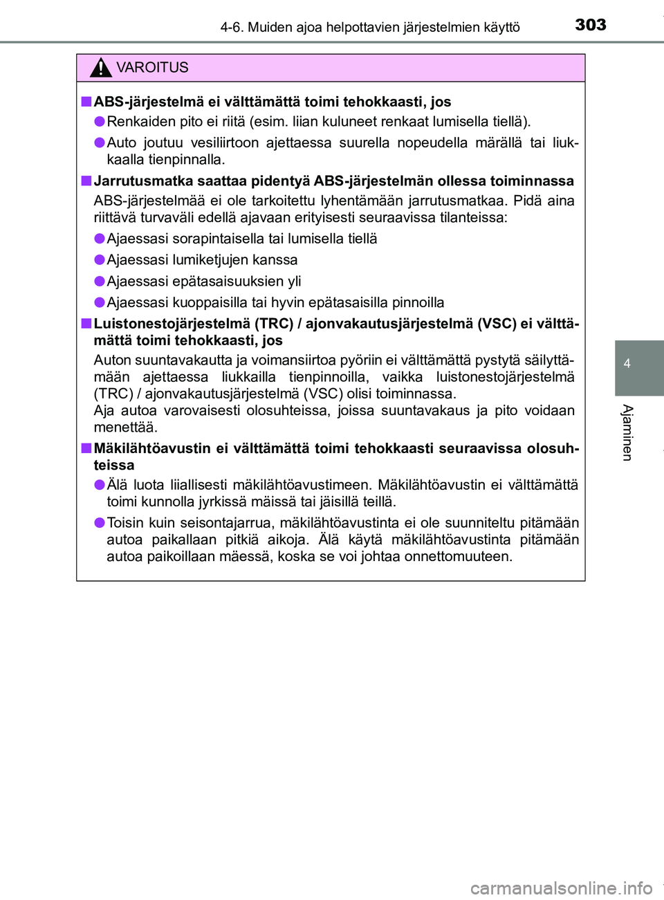 TOYOTA YARIS HATCHBACK 2019  Omistajan Käsikirja (in Finnish) 3034-6. Muiden ajoa helpottavien järjestelmien käyttö
4
Ajaminen
YARIS_F_OM_Europe_OM52A54FI
VAROITUS
n ABS-järjestelmä ei välttämättä toimi tehokkaasti, jos
l Renkaiden pito ei riitä (esim.