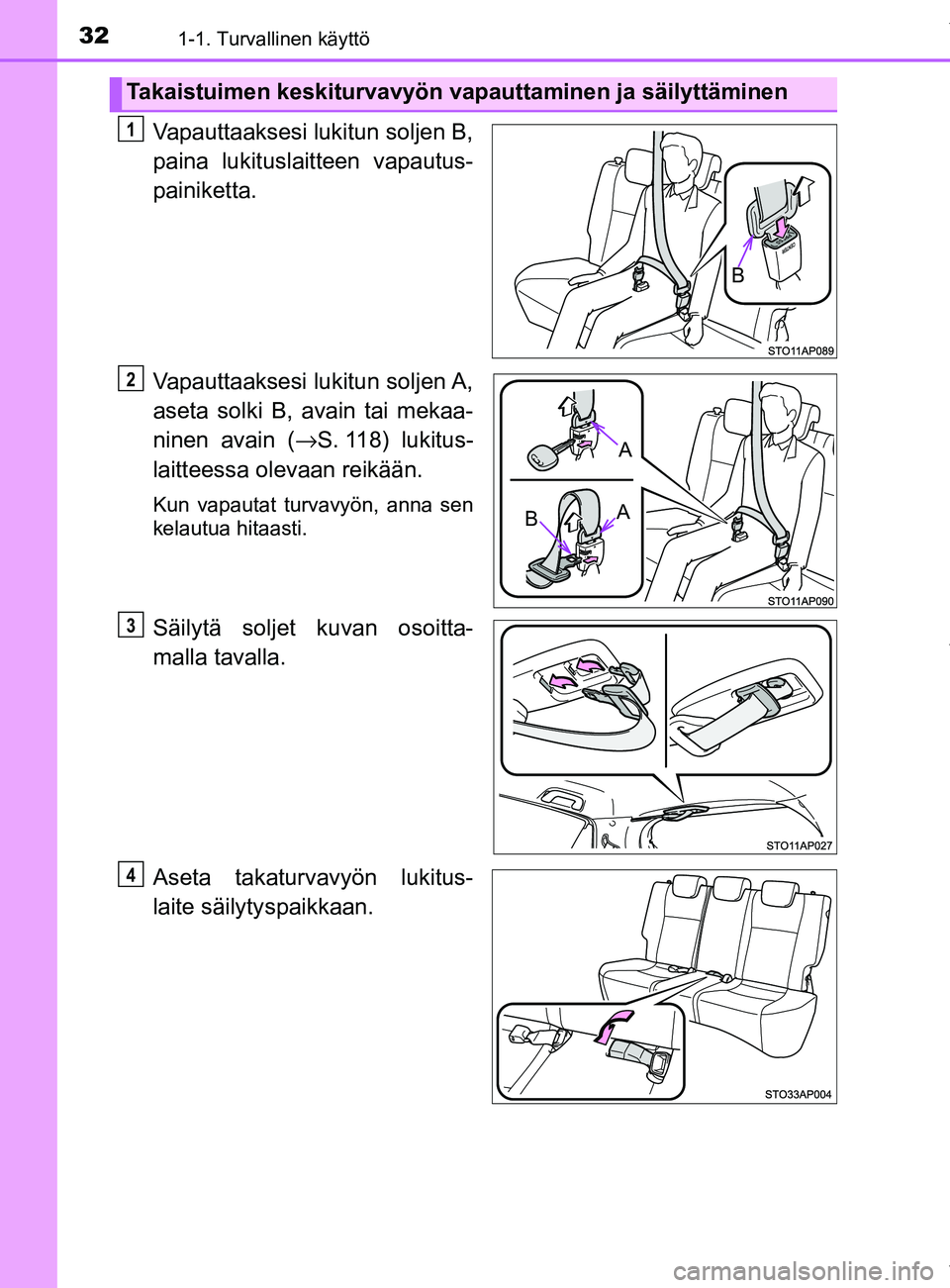 TOYOTA YARIS HATCHBACK 2019 Omistajan Käsikirja (in Finnish) 321-1. Turvallinen käyttö
YARIS_F_OM_Europe_OM52A54FI
Vapauttaaksesi lukitun soljen B,
paina lukituslaitteen vapautus-
painiketta.
Vapauttaaksesi lukitun soljen A,
aseta solki B, avain tai mekaa-
TOYOTA YARIS HATCHBACK 2019 Omistajan Käsikirja (in Finnish) 321-1. Turvallinen käyttö
YARIS_F_OM_Europe_OM52A54FI
Vapauttaaksesi lukitun soljen B,
paina lukituslaitteen vapautus-
painiketta.
Vapauttaaksesi lukitun soljen A,
aseta solki B, avain tai mekaa-