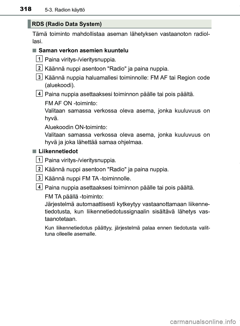 TOYOTA YARIS HATCHBACK 2019 Omistajan Käsikirja (in Finnish) 3185-3. Radion käyttö
YARIS_F_OM_Europe_OM52A54FI
Tämä toiminto mahdollistaa aseman lähetyksen vastaanoton radiol-
lasi.
nSaman verkon asemien kuuntelu
Paina viritys-/vieritysnuppia.
Käännä nu TOYOTA YARIS HATCHBACK 2019 Omistajan Käsikirja (in Finnish) 3185-3. Radion käyttö
YARIS_F_OM_Europe_OM52A54FI
Tämä toiminto mahdollistaa aseman lähetyksen vastaanoton radiol-
lasi.
nSaman verkon asemien kuuntelu
Paina viritys-/vieritysnuppia.
Käännä nu