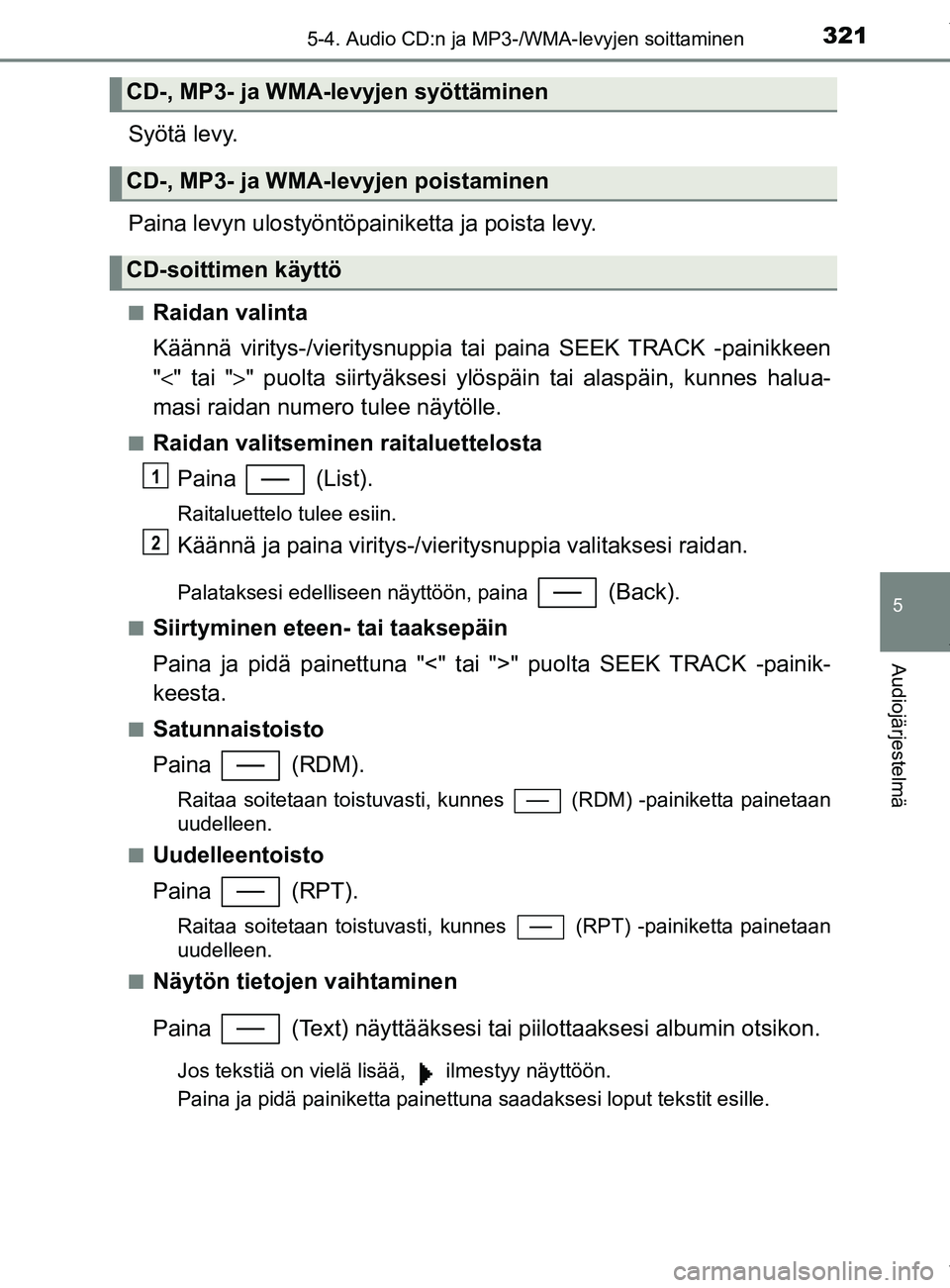 TOYOTA YARIS HATCHBACK 2019  Omistajan Käsikirja (in Finnish) 3215-4. Audio CD:n ja MP3-/WMA-levyjen soittaminen
5
Audiojärjestelmä
YARIS_F_OM_Europe_OM52A54FI
Syötä levy.
Paina levyn ulostyöntöpainiketta ja poista levy.
nRaidan valinta
Käännä viritys-/