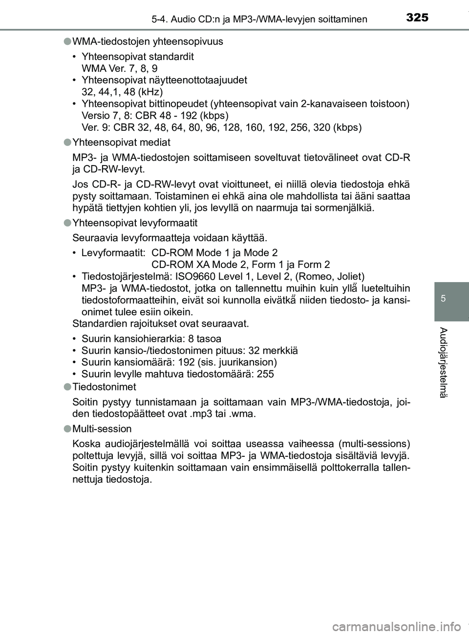 TOYOTA YARIS HATCHBACK 2019  Omistajan Käsikirja (in Finnish) 3255-4. Audio CD:n ja MP3-/WMA-levyjen soittaminen
5
Audiojärjestelmä
YARIS_F_OM_Europe_OM52A54FIl
WMA-tiedostojen yhteensopivuus
• Yhteensopivat standardit
WMA Ver. 7, 8, 9
• Yhteensopivat näy