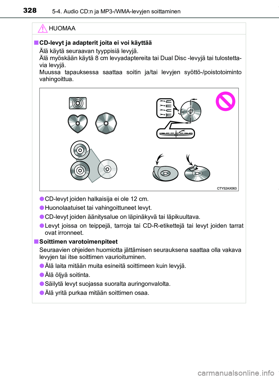 TOYOTA YARIS HATCHBACK 2019  Omistajan Käsikirja (in Finnish) 3285-4. Audio CD:n ja MP3-/WMA-levyjen soittaminen
YARIS_F_OM_Europe_OM52A54FIHUOMAA
n
CD-levyt ja adapterit joita ei voi käyttää
Älä käytä seuraavan tyyppisiä levyjä. 
Älä myöskään käy