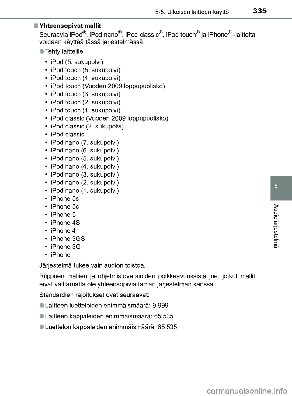 TOYOTA YARIS HATCHBACK 2019 Omistajan Käsikirja (in Finnish) 3355-5. Ulkoisen laitteen käyttö
5
Audiojärjestelmä
YARIS_F_OM_Europe_OM52A54FIn
Yhteensopivat mallit
Seuraavia iPod
®, iPod nano®, iPod classic®, iPod touch® ja iPhone® -laitteita
voidaan kà TOYOTA YARIS HATCHBACK 2019 Omistajan Käsikirja (in Finnish) 3355-5. Ulkoisen laitteen käyttö
5
Audiojärjestelmä
YARIS_F_OM_Europe_OM52A54FIn
Yhteensopivat mallit
Seuraavia iPod
®, iPod nano®, iPod classic®, iPod touch® ja iPhone® -laitteita
voidaan kÃ