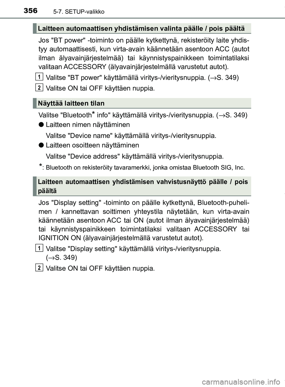 TOYOTA YARIS HATCHBACK 2019 Omistajan Käsikirja (in Finnish) 3565-7. SETUP-valikko
YARIS_F_OM_Europe_OM52A54FI
Jos "BT power" -toiminto on päälle kytkettynä, rekisteröity laite yhdis-
tyy automaattisesti, kun virta-av ain käännetään asentoon ACC (autot
TOYOTA YARIS HATCHBACK 2019 Omistajan Käsikirja (in Finnish) 3565-7. SETUP-valikko
YARIS_F_OM_Europe_OM52A54FI
Jos "BT power" -toiminto on päälle kytkettynä, rekisteröity laite yhdis-
tyy automaattisesti, kun virta-av ain käännetään asentoon ACC (autot