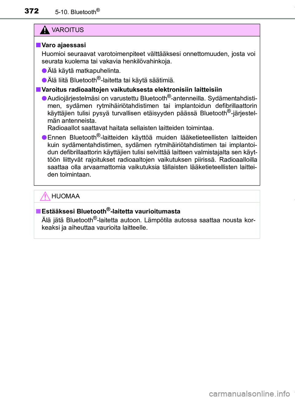 TOYOTA YARIS HATCHBACK 2019  Omistajan Käsikirja (in Finnish) 3725-10. Bluetooth®
YARIS_F_OM_Europe_OM52A54FI
VAROITUS
n Varo ajaessasi
Huomioi seuraavat varotoimenpiteet välttääksesi onnettomuuden, josta voi
seurata kuolema tai vakavia henkilövahinkoja.
l 