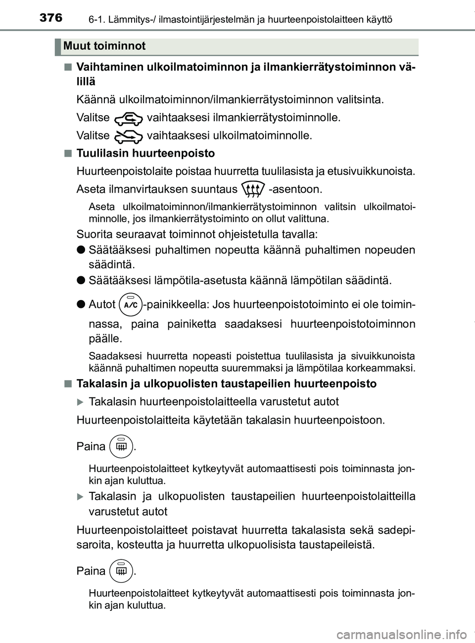 TOYOTA YARIS HATCHBACK 2019  Omistajan Käsikirja (in Finnish) 3766-1. Lämmitys-/ ilmastointijärjestelmän ja huurteenpoistolaitteen käyttö
YARIS_F_OM_Europe_OM52A54FIn
Vaihtaminen ulkoilmatoiminnon ja ilmankierrätystoiminnon vä-
lillä
Käännä ulkoilmato