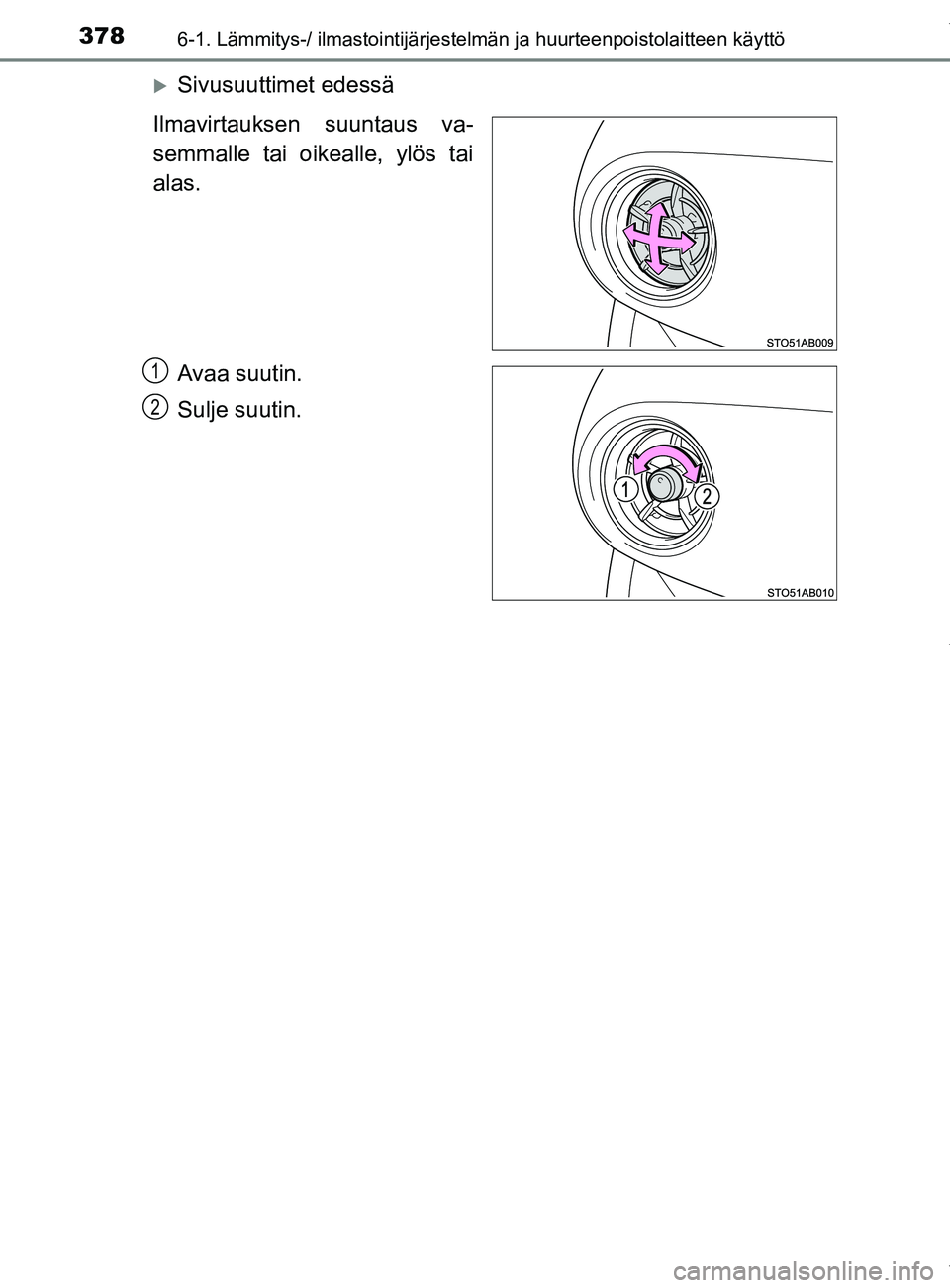 TOYOTA YARIS HATCHBACK 2019  Omistajan Käsikirja (in Finnish) 3786-1. Lämmitys-/ ilmastointijärjestelmän ja huurteenpoistolaitteen käyttö
YARIS_F_OM_Europe_OM52A54FI
Sivusuuttimet edessä
Ilmavirtauksen suuntaus va-
semmalle tai oikealle, ylös tai
alas.