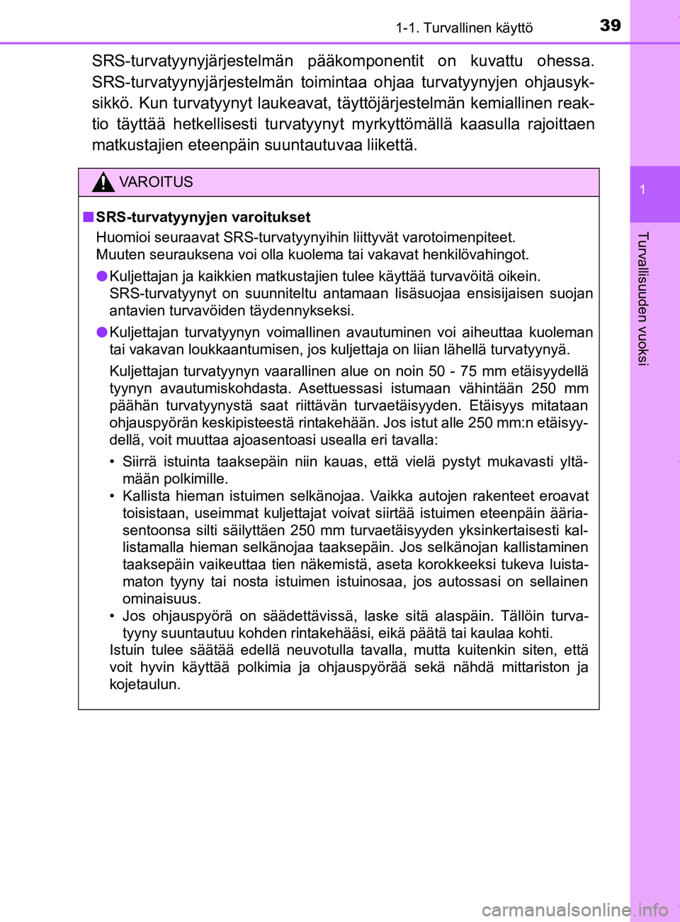 TOYOTA YARIS HATCHBACK 2019 Omistajan Käsikirja (in Finnish) 391-1. Turvallinen käyttö
1
Turvallisuuden vuoksi
YARIS_F_OM_Europe_OM52A54FI
SRS-turvatyynyjärjestelmän pääkomponentit on kuvattu ohessa.
SRS-turvatyynyjärjestelmän toimin taa ohjaa turvatyyn TOYOTA YARIS HATCHBACK 2019 Omistajan Käsikirja (in Finnish) 391-1. Turvallinen käyttö
1
Turvallisuuden vuoksi
YARIS_F_OM_Europe_OM52A54FI
SRS-turvatyynyjärjestelmän pääkomponentit on kuvattu ohessa.
SRS-turvatyynyjärjestelmän toimin taa ohjaa turvatyyn