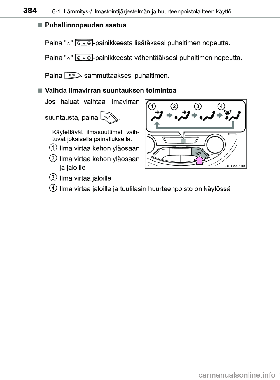 TOYOTA YARIS HATCHBACK 2019  Omistajan Käsikirja (in Finnish) 3846-1. Lämmitys-/ ilmastointijärjestelmän ja huurteenpoistolaitteen käyttö
YARIS_F_OM_Europe_OM52A54FIn
Puhallinnopeuden asetus
Paina "
∧"  -painikkeesta lisätäkse si puhaltimen nopeutta.
Pa