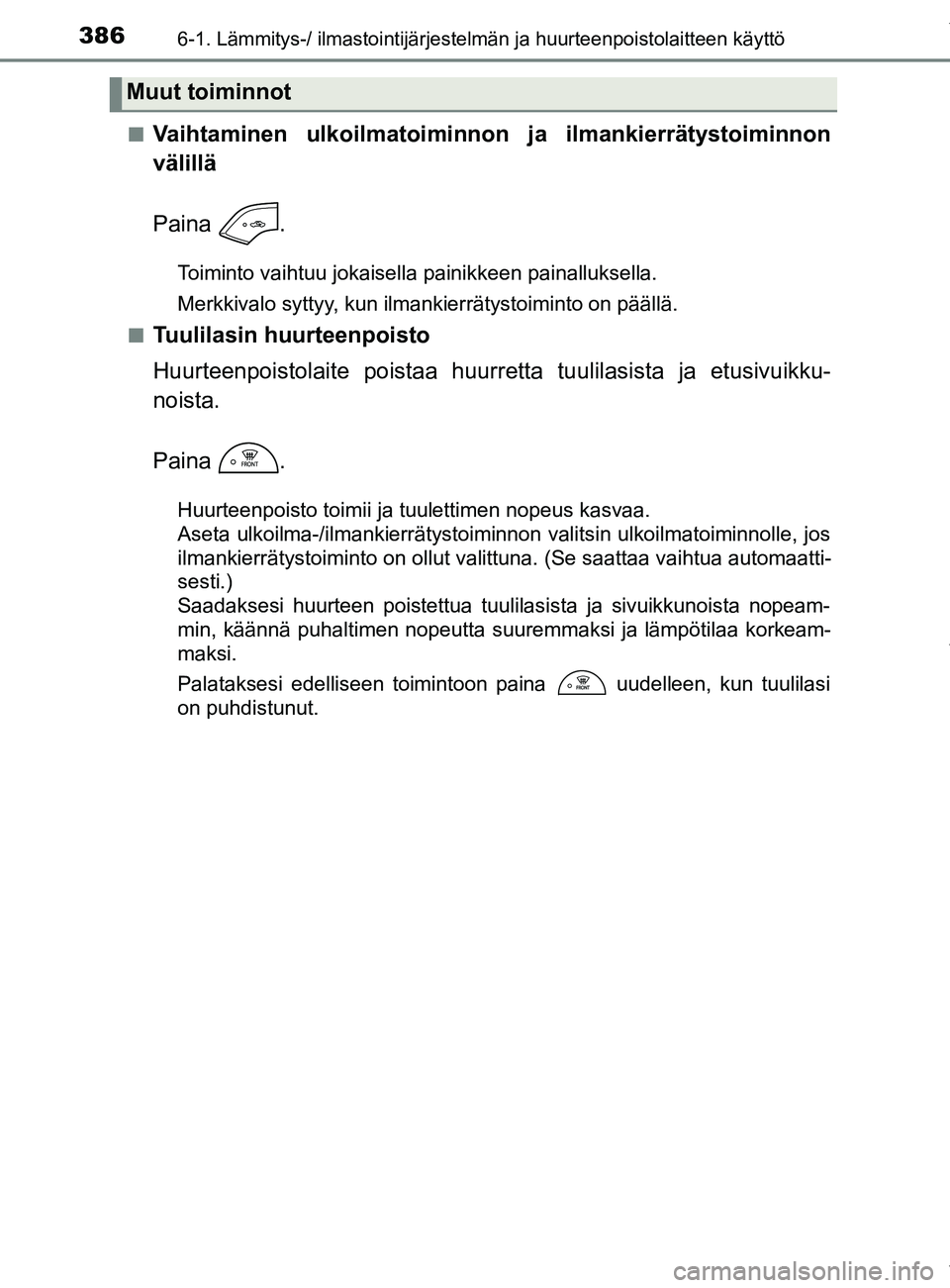 TOYOTA YARIS HATCHBACK 2019  Omistajan Käsikirja (in Finnish) 3866-1. Lämmitys-/ ilmastointijärjestelmän ja huurteenpoistolaitteen käyttö
YARIS_F_OM_Europe_OM52A54FIn
Vaihtaminen ulkoilmatoiminnon ja ilmankierrätystoiminnon
välillä
Paina .
Toiminto vaiht