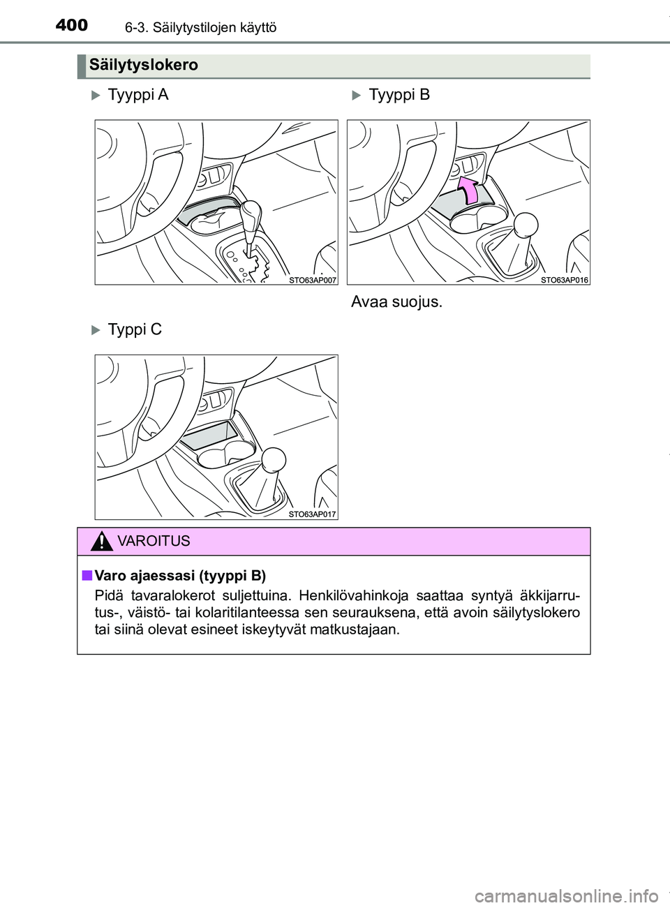 TOYOTA YARIS HATCHBACK 2019  Omistajan Käsikirja (in Finnish) 4006-3. Säilytystilojen käyttö
YARIS_F_OM_Europe_OM52A54FI
Säilytyslokero
Ty y p p i  ATy y p p i  B
Avaa suojus.
Ty p p i  C
VAROITUS
n Varo ajaessasi (tyyppi B)
Pidä tavaralokerot sulj