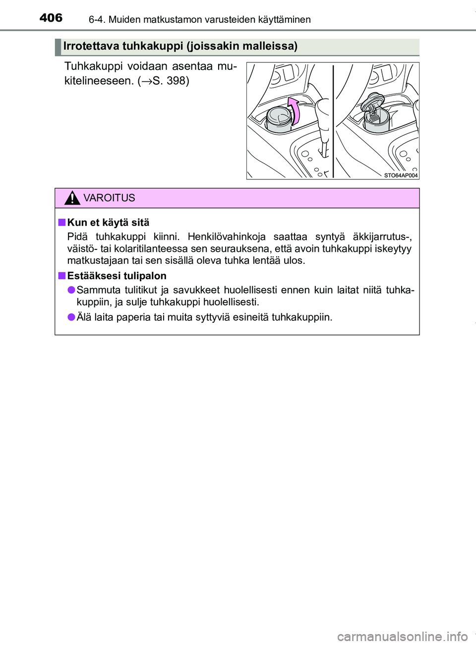 TOYOTA YARIS HATCHBACK 2019  Omistajan Käsikirja (in Finnish) 4066-4. Muiden matkustamon varusteiden käyttäminen
YARIS_F_OM_Europe_OM52A54FI
Tuhkakuppi voidaan asentaa mu-
kitelineeseen. (→S. 398)
Irrotettava tuhkakuppi  (joissakin malleissa)
VAROITUS
n Kun 