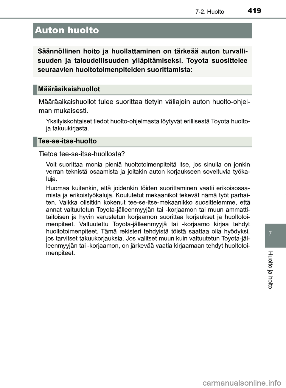 TOYOTA YARIS HATCHBACK 2019 Omistajan Käsikirja (in Finnish) 4197-2. Huolto
7
Huolto ja hoito
YARIS_F_OM_Europe_OM52A54FI
Auton huolto
Määräaikaishuollot tulee suorittaa tietyin väliajoin auton huolto-ohjel-
man mukaisesti.
Yksityiskohtaiset tiedot huolto-o TOYOTA YARIS HATCHBACK 2019 Omistajan Käsikirja (in Finnish) 4197-2. Huolto
7
Huolto ja hoito
YARIS_F_OM_Europe_OM52A54FI
Auton huolto
Määräaikaishuollot tulee suorittaa tietyin väliajoin auton huolto-ohjel-
man mukaisesti.
Yksityiskohtaiset tiedot huolto-o