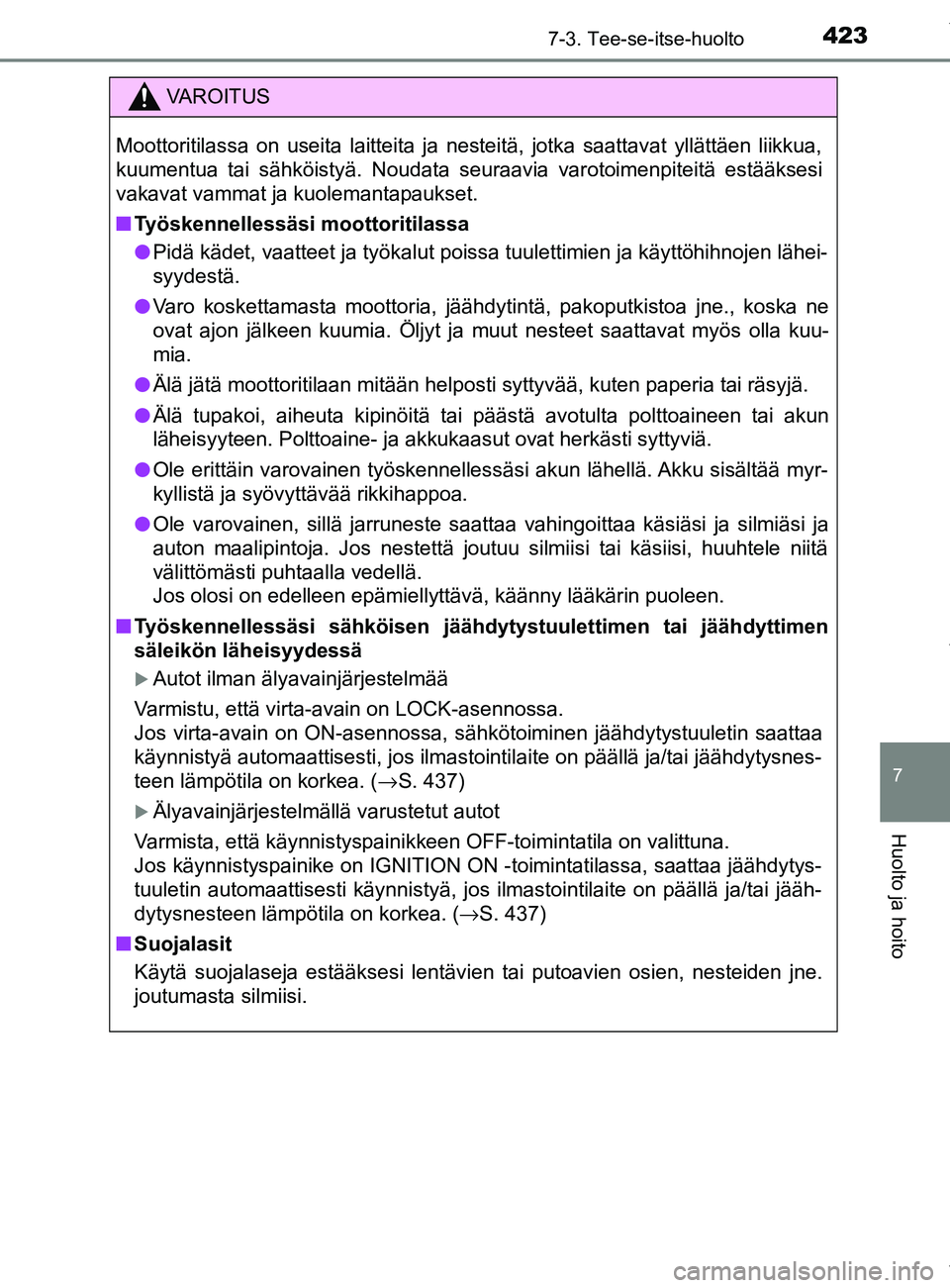 TOYOTA YARIS HATCHBACK 2019 Omistajan Käsikirja (in Finnish) 4237-3. Tee-se-itse-huolto
7
Huolto ja hoito
YARIS_F_OM_Europe_OM52A54FI
.
VAROITUS
Moottoritilassa on useita laitteita ja nesteitä, jotka saattavat yllättäen liikkua,
kuumentua tai sähköistyä. TOYOTA YARIS HATCHBACK 2019 Omistajan Käsikirja (in Finnish) 4237-3. Tee-se-itse-huolto
7
Huolto ja hoito
YARIS_F_OM_Europe_OM52A54FI
.
VAROITUS
Moottoritilassa on useita laitteita ja nesteitä, jotka saattavat yllättäen liikkua,
kuumentua tai sähköistyä.