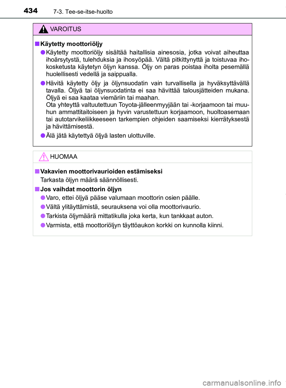 TOYOTA YARIS HATCHBACK 2019  Omistajan Käsikirja (in Finnish) 4347-3. Tee-se-itse-huolto
YARIS_F_OM_Europe_OM52A54FI
VAROITUS
n Käytetty moottoriöljy
l Käytetty moottoriöljy sisältää haitallisia ainesosia, jotka voivat aiheuttaa
ihoärsytystä, tulehduksi
