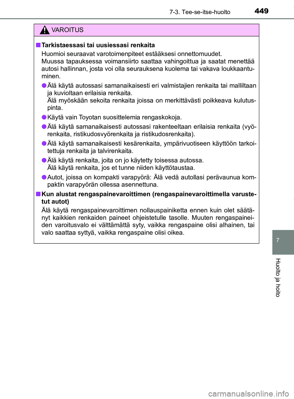 TOYOTA YARIS HATCHBACK 2019 Omistajan Käsikirja (in Finnish) 4497-3. Tee-se-itse-huolto
7
Huolto ja hoito
YARIS_F_OM_Europe_OM52A54FI
VAROITUS
n Tarkistaessasi tai uusiessasi renkaita
Huomioi seuraavat varotoimenpiteet estääksesi onnettomuudet.
Muussa tapauks TOYOTA YARIS HATCHBACK 2019 Omistajan Käsikirja (in Finnish) 4497-3. Tee-se-itse-huolto
7
Huolto ja hoito
YARIS_F_OM_Europe_OM52A54FI
VAROITUS
n Tarkistaessasi tai uusiessasi renkaita
Huomioi seuraavat varotoimenpiteet estääksesi onnettomuudet.
Muussa tapauks
