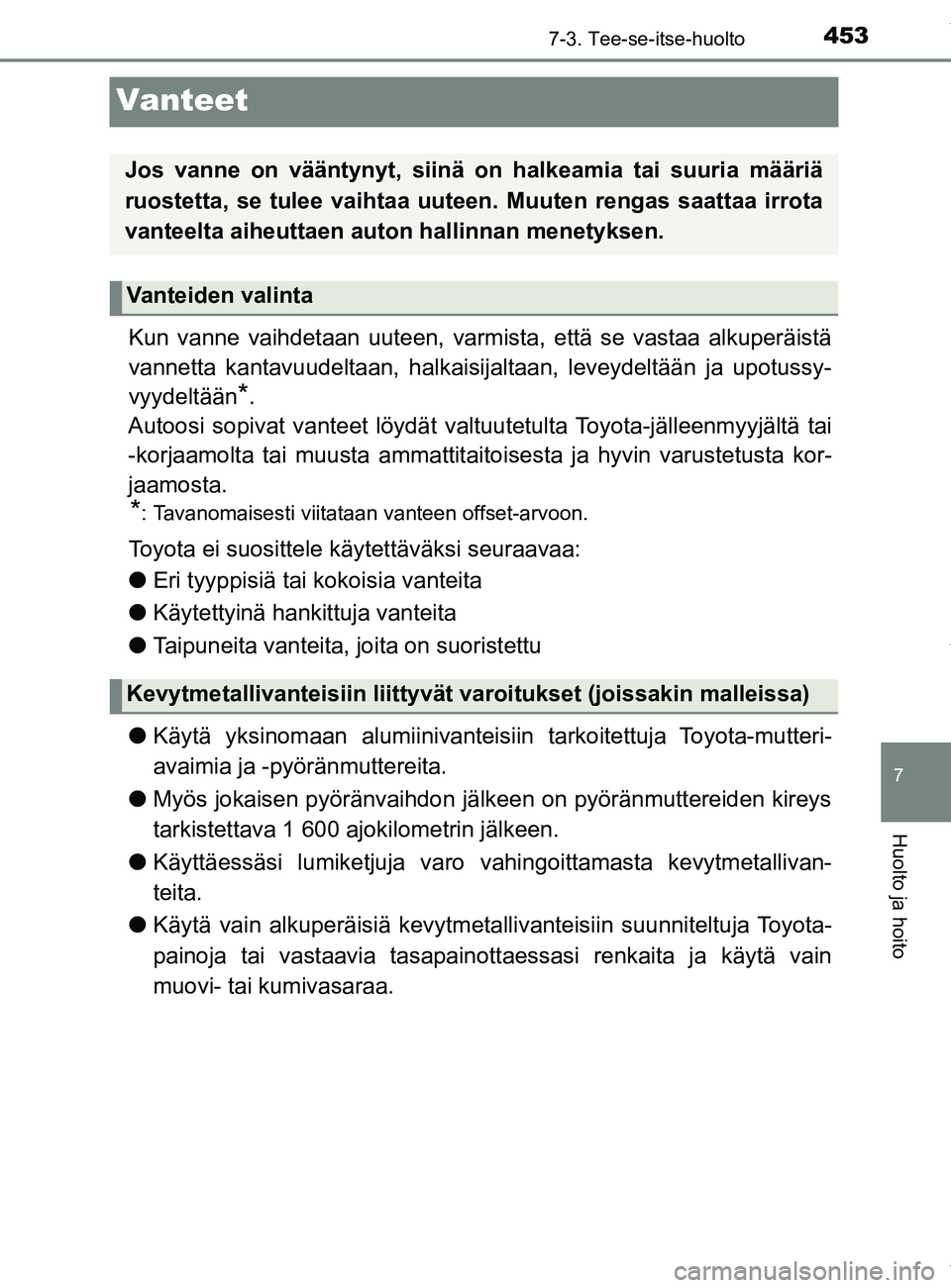 TOYOTA YARIS HATCHBACK 2019  Omistajan Käsikirja (in Finnish) 4537-3. Tee-se-itse-huolto
7
Huolto ja hoito
YARIS_F_OM_Europe_OM52A54FI
Vanteet
Kun vanne vaihdetaan uuteen, varmista, että se vastaa alkuperäistä
vannetta kantavuudeltaan, halkaisijaltaan, leveyd