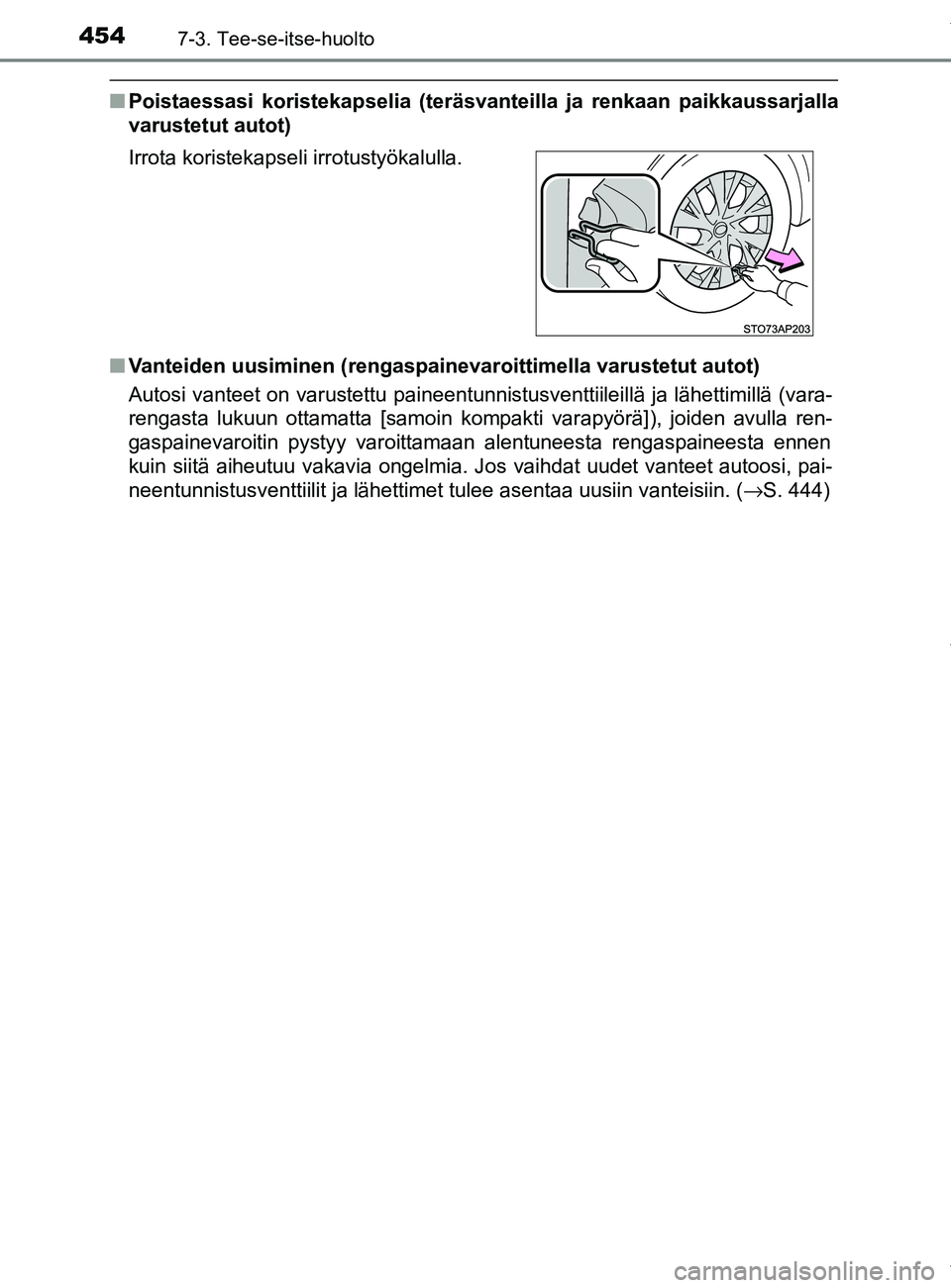 TOYOTA YARIS HATCHBACK 2019  Omistajan Käsikirja (in Finnish) 4547-3. Tee-se-itse-huolto
YARIS_F_OM_Europe_OM52A54FI
nPoistaessasi koristekapselia (teräsvanteilla ja renkaan paikkaussarjalla
varustetut autot)
n Vanteiden uusiminen (rengaspainevaroittimella varu