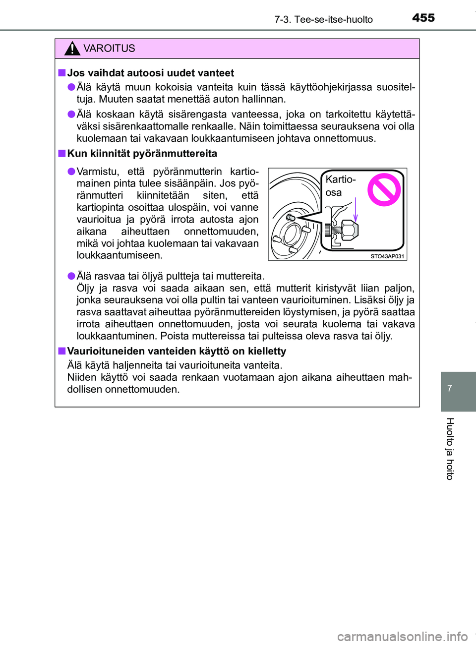 TOYOTA YARIS HATCHBACK 2019  Omistajan Käsikirja (in Finnish) 4557-3. Tee-se-itse-huolto
7
Huolto ja hoito
YARIS_F_OM_Europe_OM52A54FI
VAROITUS
n Jos vaihdat autoosi uudet vanteet
l Älä käytä muun kokoisia vanteita kuin tässä käyttöohjekirjassa suositel-