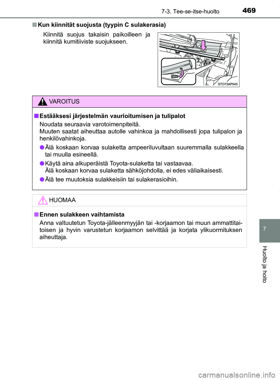 TOYOTA YARIS HATCHBACK 2019  Omistajan Käsikirja (in Finnish) 4697-3. Tee-se-itse-huolto
7
Huolto ja hoito
YARIS_F_OM_Europe_OM52A54FIn
Kun kiinnität suojusta (tyypin C sulakerasia)
Kiinnitä suojus takaisin paikoilleen ja
kiinnitä kumitiiviste suojukseen.
VAR
