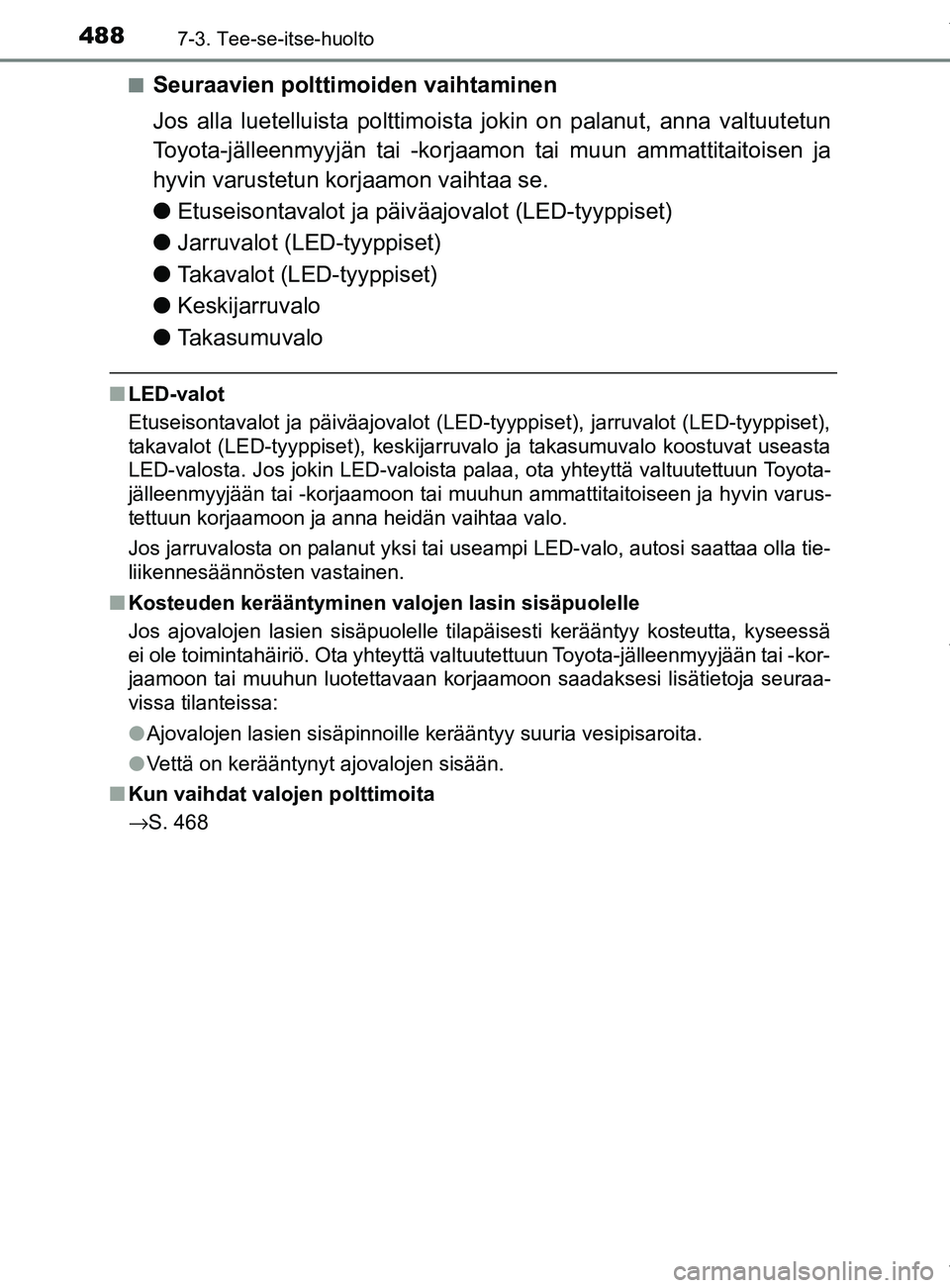 TOYOTA YARIS HATCHBACK 2019  Omistajan Käsikirja (in Finnish) 4887-3. Tee-se-itse-huolto
YARIS_F_OM_Europe_OM52A54FIn
Seuraavien polttimoiden vaihtaminen
Jos alla luetelluista polttimoista jokin on palanut, anna valtuutetun
Toyota-jälleenmyyjän tai -korjaamon 
