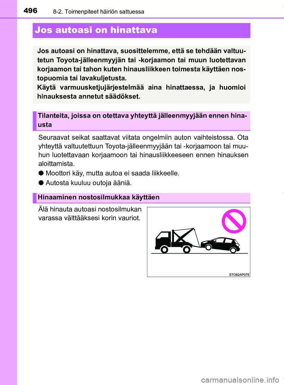 TOYOTA YARIS HATCHBACK 2019  Omistajan Käsikirja (in Finnish) 4968-2. Toimenpiteet häiriön sattuessa
YARIS_F_OM_Europe_OM52A54FI
Jos autoasi on hinattava
Seuraavat seikat saattavat viitata ongelmiin auton vaihteistossa. Ota
yhteyttä valtuutettuun Toyota-jäll