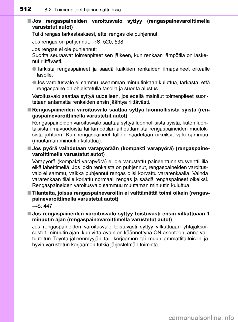 TOYOTA YARIS HATCHBACK 2019 Omistajan Käsikirja (in Finnish) 5128-2. Toimenpiteet häiriön sattuessa
YARIS_F_OM_Europe_OM52A54FIn
Jos rengaspaineiden varoitusvalo sy ttyy (rengaspainevaroittimella
varustetut autot)
Tutki rengas tarkastaaksesi, ettei rengas ole TOYOTA YARIS HATCHBACK 2019 Omistajan Käsikirja (in Finnish) 5128-2. Toimenpiteet häiriön sattuessa
YARIS_F_OM_Europe_OM52A54FIn
Jos rengaspaineiden varoitusvalo sy ttyy (rengaspainevaroittimella
varustetut autot)
Tutki rengas tarkastaaksesi, ettei rengas ole