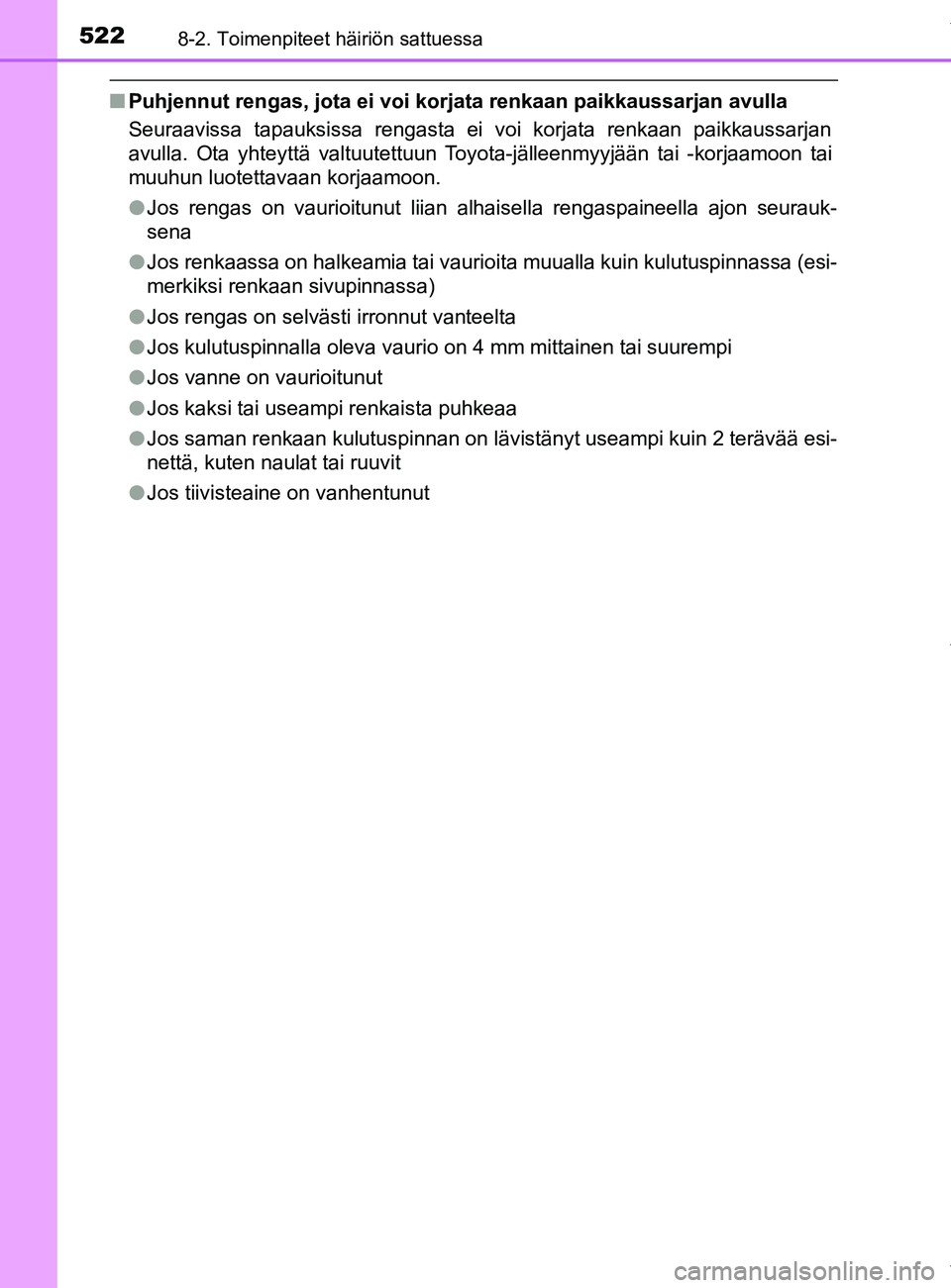 TOYOTA YARIS HATCHBACK 2019  Omistajan Käsikirja (in Finnish) 5228-2. Toimenpiteet häiriön sattuessa
YARIS_F_OM_Europe_OM52A54FI
nPuhjennut rengas, jota ei voi ko rjata renkaan paikkaussarjan avulla
Seuraavissa tapauksissa rengasta ei voi korjata renkaan paikk