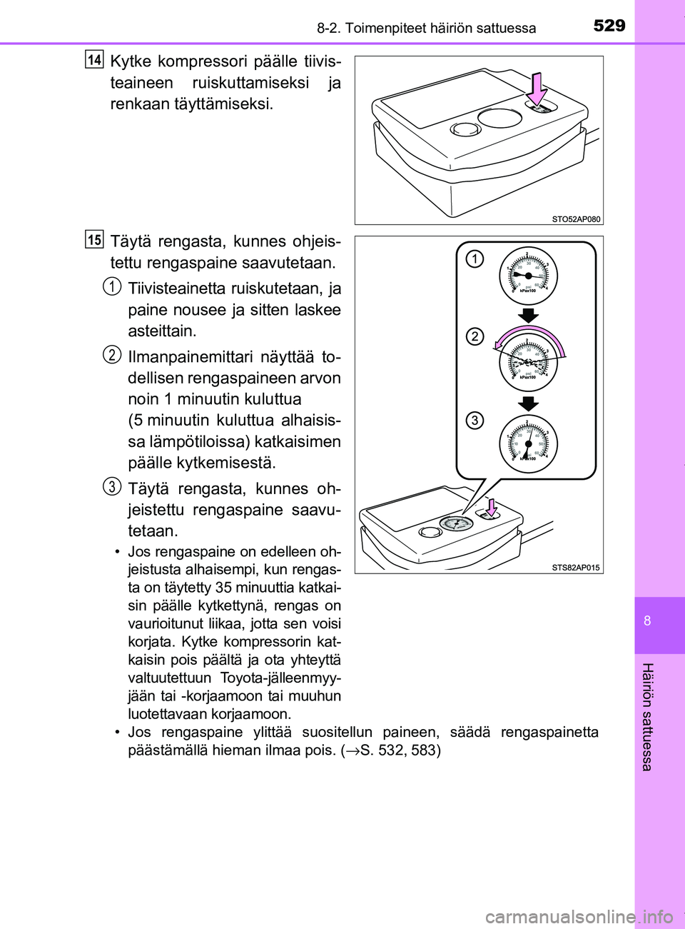 TOYOTA YARIS HATCHBACK 2019  Omistajan Käsikirja (in Finnish) 5298-2. Toimenpiteet häiriön sattuessa
8
Häiriön sattuessa
YARIS_F_OM_Europe_OM52A54FI
Kytke kompressori päälle tiivis-
teaineen ruiskuttamiseksi ja
renkaan täyttämiseksi.
Täytä rengasta, ku