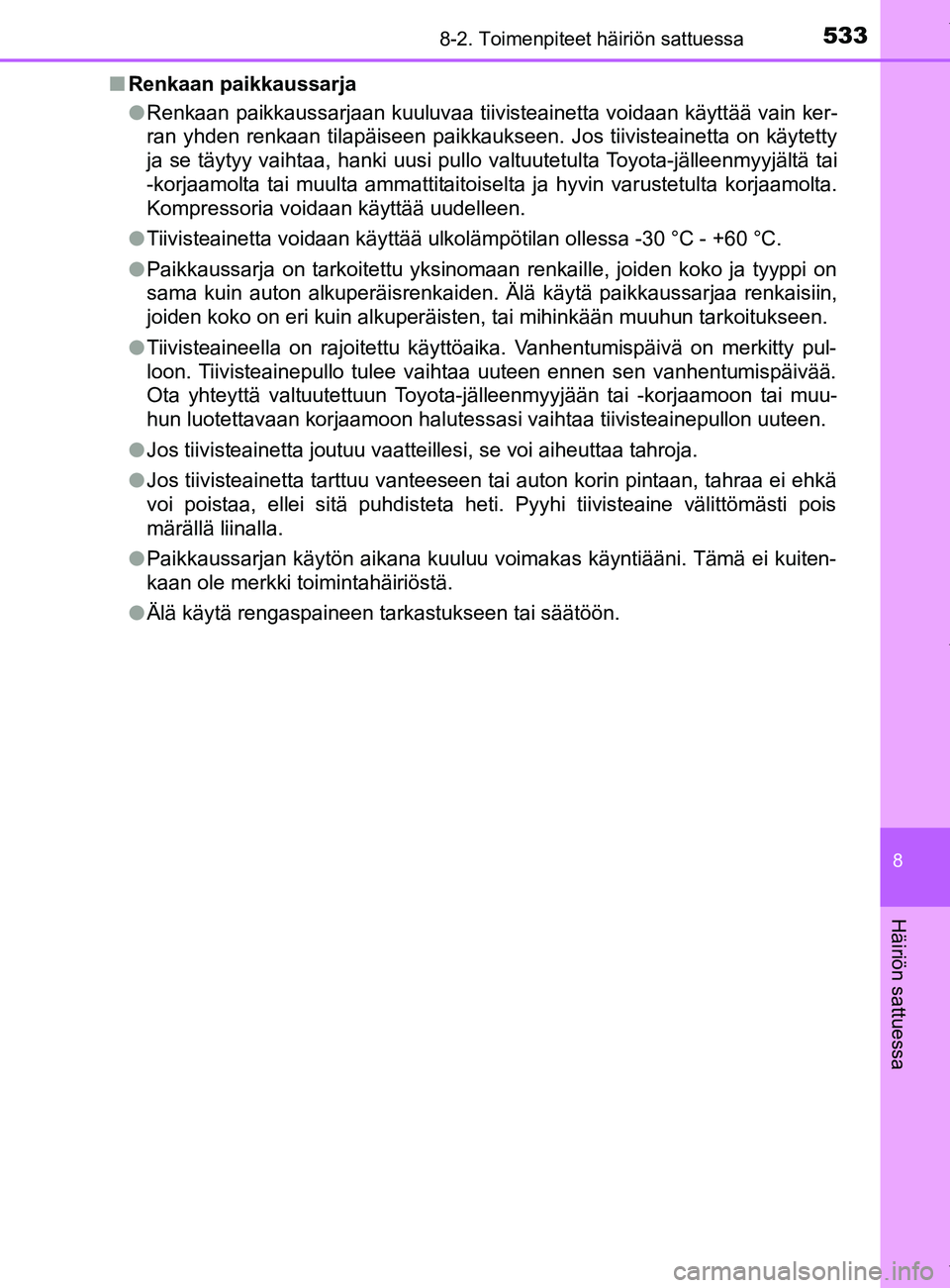 TOYOTA YARIS HATCHBACK 2019  Omistajan Käsikirja (in Finnish) 5338-2. Toimenpiteet häiriön sattuessa
8
Häiriön sattuessa
YARIS_F_OM_Europe_OM52A54FIn
Renkaan paikkaussarja
lRenkaan paikkaussarjaan kuuluvaa tiivisteainetta voidaan käyttää vain ker-
ran yhd