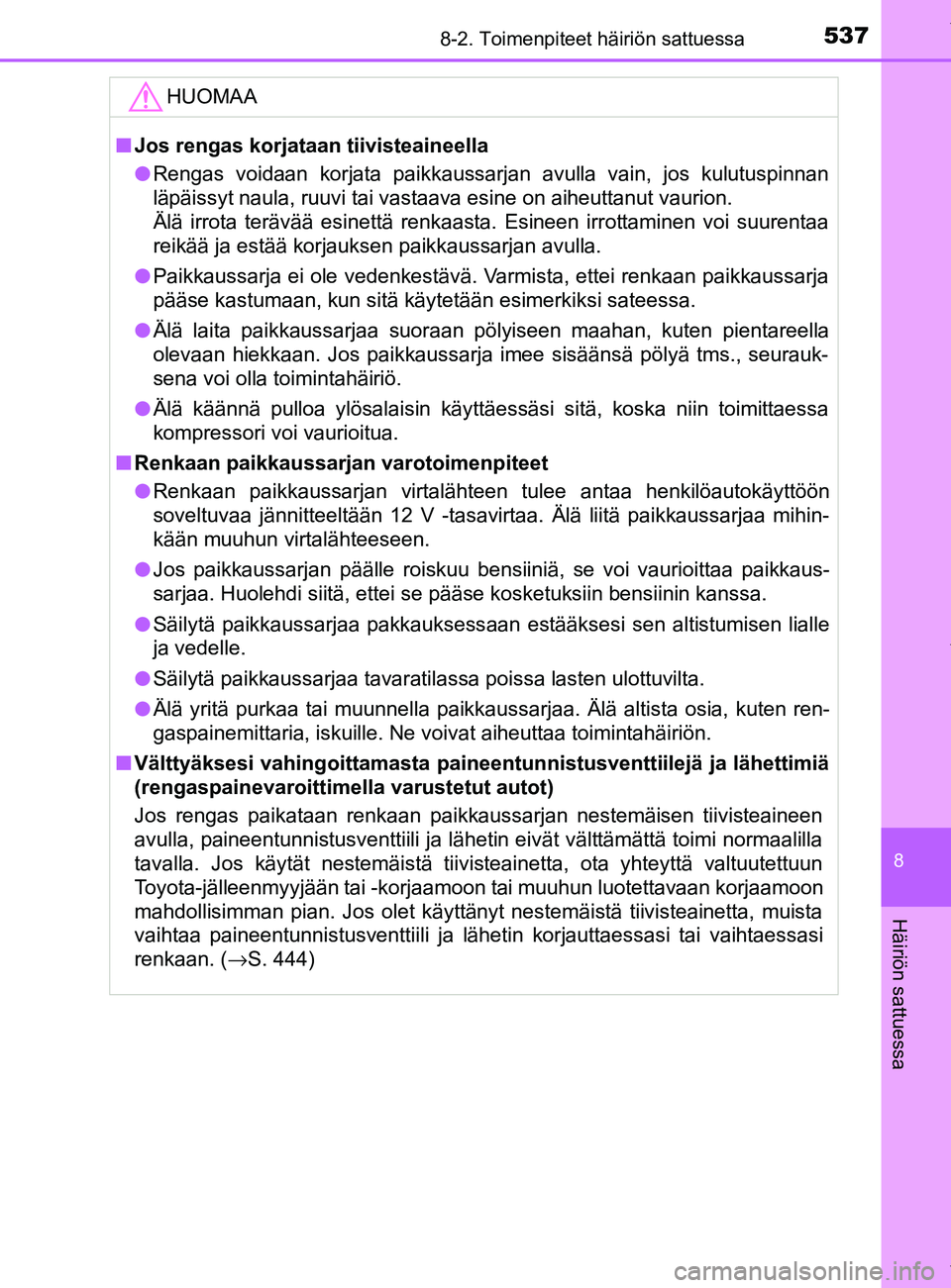 TOYOTA YARIS HATCHBACK 2019  Omistajan Käsikirja (in Finnish) 5378-2. Toimenpiteet häiriön sattuessa
8
Häiriön sattuessa
YARIS_F_OM_Europe_OM52A54FIHUOMAA
n
Jos rengas korjataan tiivisteaineella
l Rengas voidaan korjata paikkaussarjan avulla vain, jos kulutu