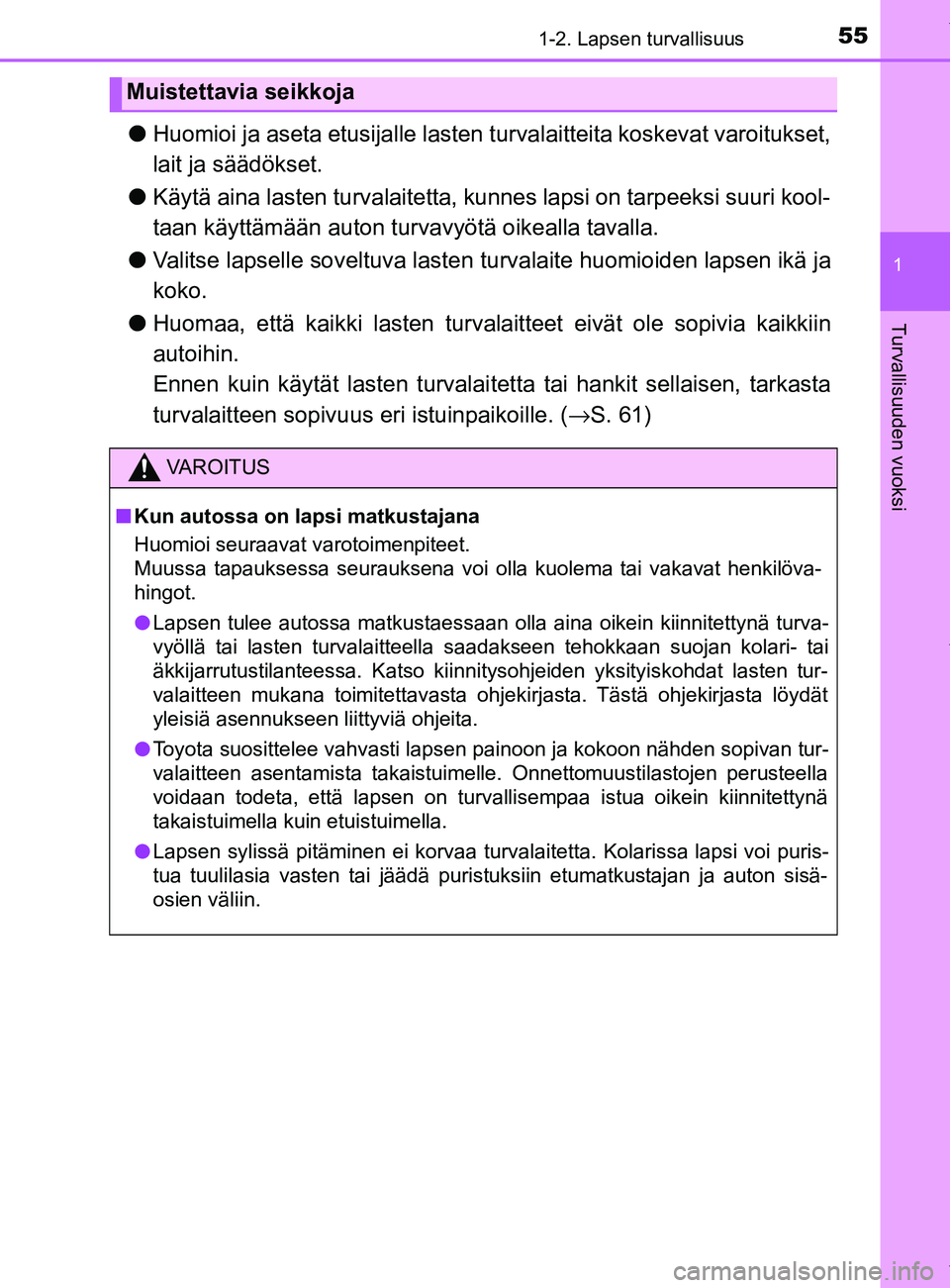 TOYOTA YARIS HATCHBACK 2019 Omistajan Käsikirja (in Finnish) 551-2. Lapsen turvallisuus
1
Turvallisuuden vuoksi
YARIS_F_OM_Europe_OM52A54FI
lHuomioi ja aseta etusijalle lasten turvalaitteita koskevat varoitukset,
lait ja säädökset.
l Käytä aina lasten tur TOYOTA YARIS HATCHBACK 2019 Omistajan Käsikirja (in Finnish) 551-2. Lapsen turvallisuus
1
Turvallisuuden vuoksi
YARIS_F_OM_Europe_OM52A54FI
lHuomioi ja aseta etusijalle lasten turvalaitteita koskevat varoitukset,
lait ja säädökset.
l Käytä aina lasten tur
