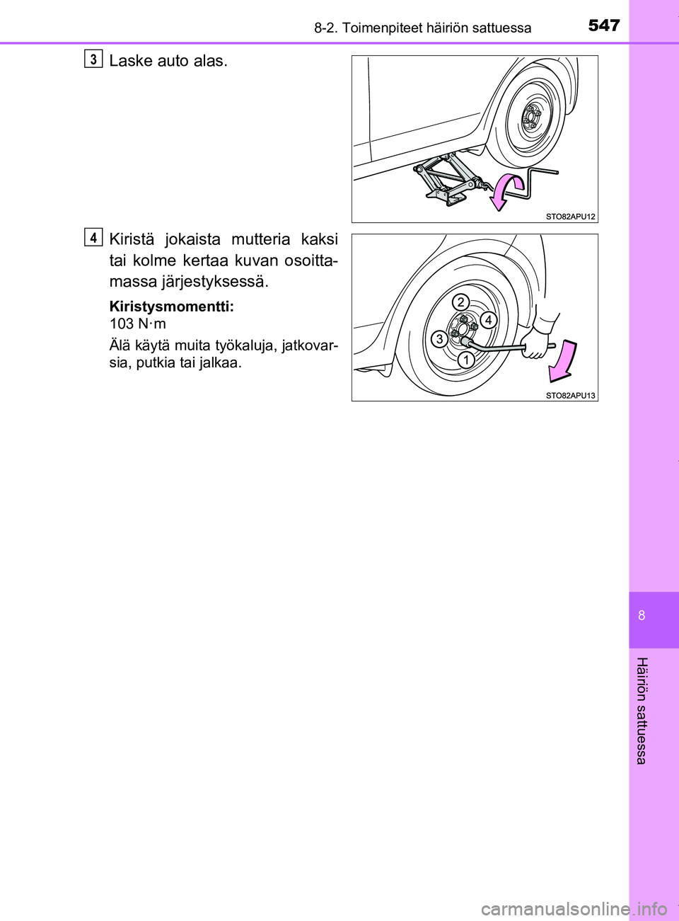 TOYOTA YARIS HATCHBACK 2019  Omistajan Käsikirja (in Finnish) 5478-2. Toimenpiteet häiriön sattuessa
8
Häiriön sattuessa
YARIS_F_OM_Europe_OM52A54FI
Laske auto alas.
Kiristä jokaista mutteria kaksi
tai kolme kertaa kuvan osoitta-
massa järjestyksessä.
Kir