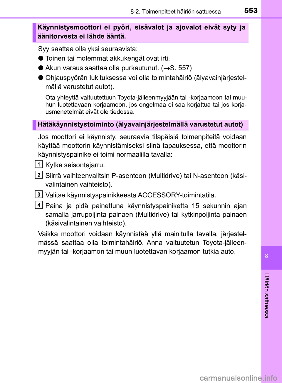 TOYOTA YARIS HATCHBACK 2019 Omistajan Käsikirja (in Finnish) 5538-2. Toimenpiteet häiriön sattuessa
8
Häiriön sattuessa
YARIS_F_OM_Europe_OM52A54FI
Syy saattaa olla yksi seuraavista:
lToinen tai molemmat akkukengät ovat irti.
l Akun varaus saattaa olla pur TOYOTA YARIS HATCHBACK 2019 Omistajan Käsikirja (in Finnish) 5538-2. Toimenpiteet häiriön sattuessa
8
Häiriön sattuessa
YARIS_F_OM_Europe_OM52A54FI
Syy saattaa olla yksi seuraavista:
lToinen tai molemmat akkukengät ovat irti.
l Akun varaus saattaa olla pur