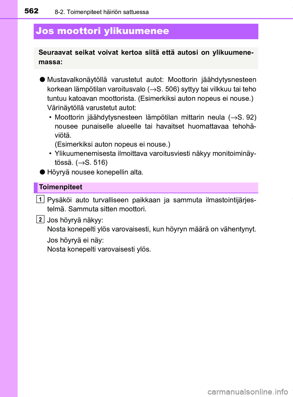 TOYOTA YARIS HATCHBACK 2019  Omistajan Käsikirja (in Finnish) 5628-2. Toimenpiteet häiriön sattuessa
YARIS_F_OM_Europe_OM52A54FI
Jos moottori ylikuumenee
lMustavalkonäytöllä varustetut  autot: Moottorin jäähdytysnesteen
korkean lämpötilan varoitusvalo (