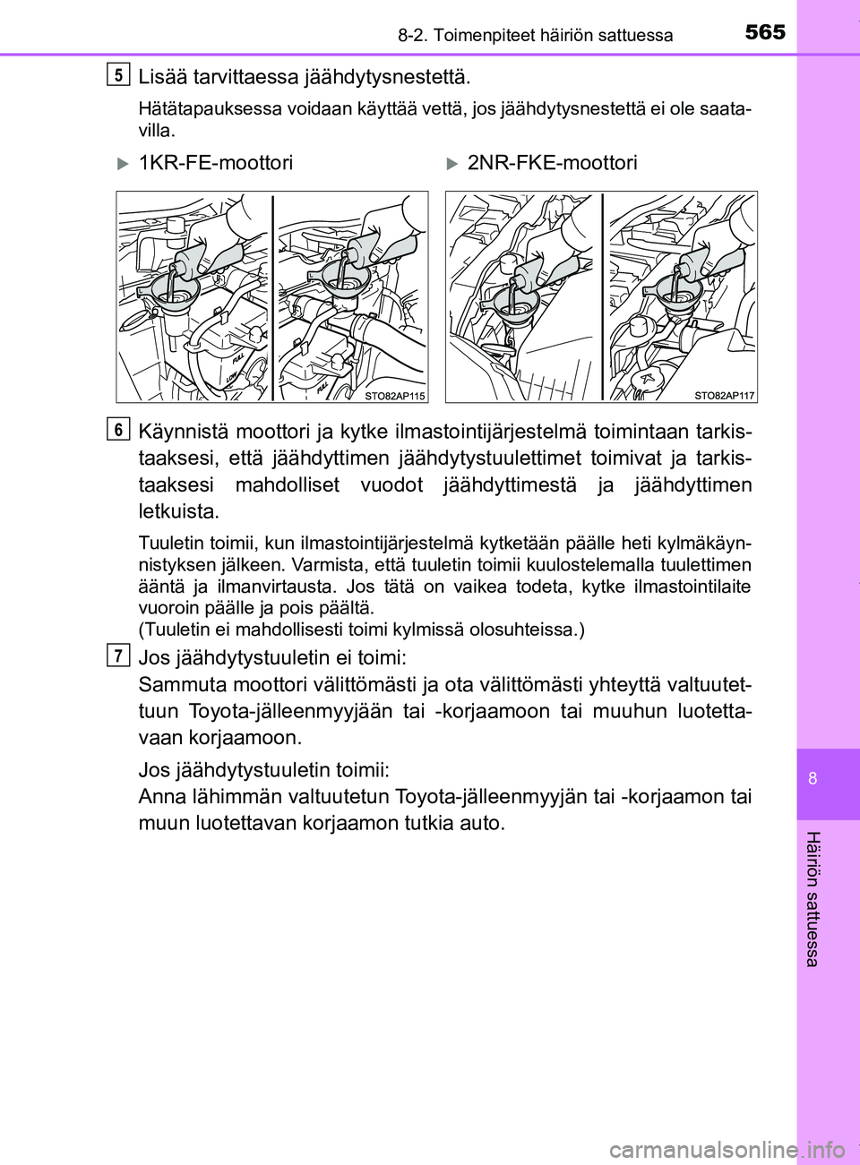 TOYOTA YARIS HATCHBACK 2019  Omistajan Käsikirja (in Finnish) 5658-2. Toimenpiteet häiriön sattuessa
8
Häiriön sattuessa
YARIS_F_OM_Europe_OM52A54FI
Lisää tarvittaessa jäähdytysnestettä.
Hätätapauksessa voidaan käyttää vettä, jos jäähdytysnestet