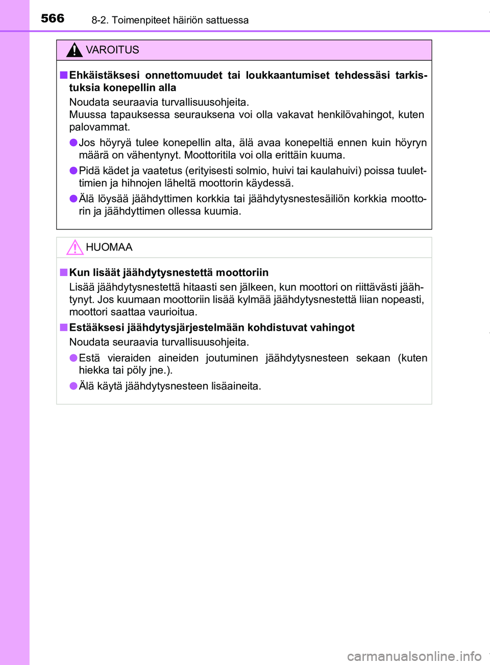 TOYOTA YARIS HATCHBACK 2019  Omistajan Käsikirja (in Finnish) 5668-2. Toimenpiteet häiriön sattuessa
YARIS_F_OM_Europe_OM52A54FI
VAROITUS
n Ehkäistäksesi onnettomuudet tai loukkaantumiset tehdessäsi tarkis-
tuksia konepellin alla
Noudata seuraavia turvallis