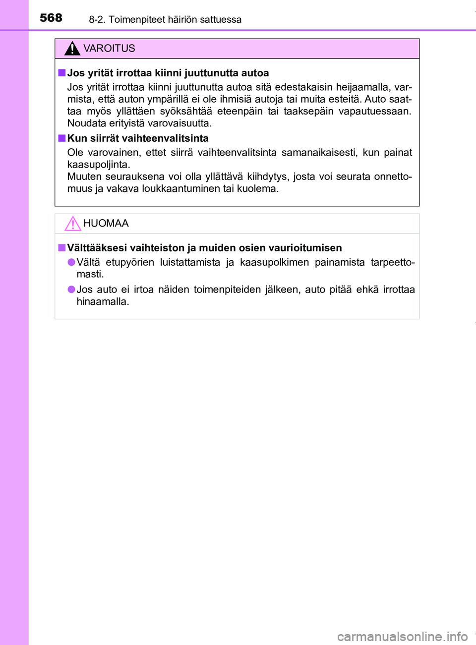 TOYOTA YARIS HATCHBACK 2019  Omistajan Käsikirja (in Finnish) 5688-2. Toimenpiteet häiriön sattuessa
YARIS_F_OM_Europe_OM52A54FI
VAROITUS
n Jos yrität irrottaa kiin ni juuttunutta autoa
Jos yrität irrottaa kiinni juuttunutta autoa sitä edestakaisin heijaama
