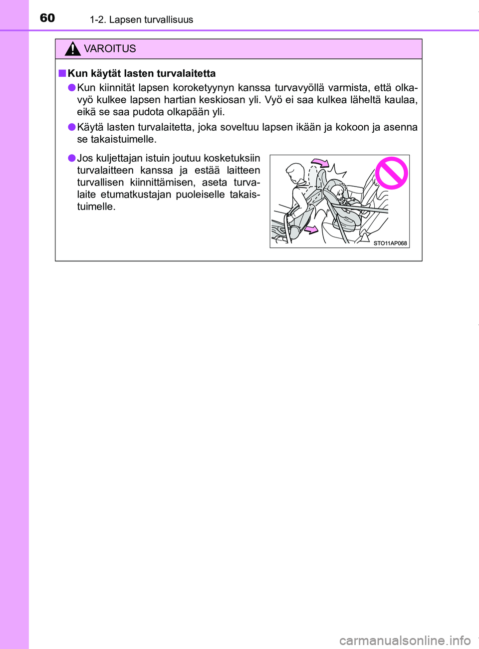 TOYOTA YARIS HATCHBACK 2019 Omistajan Käsikirja (in Finnish) 601-2. Lapsen turvallisuus
YARIS_F_OM_Europe_OM52A54FI
VAROITUS
n Kun käytät lasten turvalaitetta
l Kun kiinnität lapsen koroketyynyn kanssa turvavyöllä varmista, että olka-
vyö kulkee lapsen h TOYOTA YARIS HATCHBACK 2019 Omistajan Käsikirja (in Finnish) 601-2. Lapsen turvallisuus
YARIS_F_OM_Europe_OM52A54FI
VAROITUS
n Kun käytät lasten turvalaitetta
l Kun kiinnität lapsen koroketyynyn kanssa turvavyöllä varmista, että olka-
vyö kulkee lapsen h
