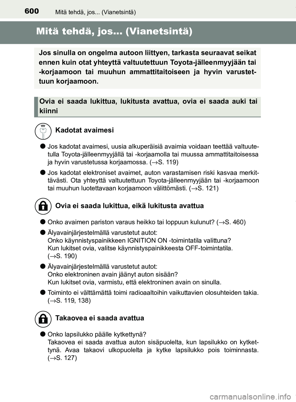TOYOTA YARIS HATCHBACK 2019  Omistajan Käsikirja (in Finnish) 600Mitä tehdä, jos... (Vianetsintä)
YARIS_F_OM_Europe_OM52A54FI
Mitä tehdä, jos... (Vianetsintä)
lJos kadotat avaimesi, uusia alkuperäisiä avaimia voidaan teettää valtuute-
tulla Toyota-jäl