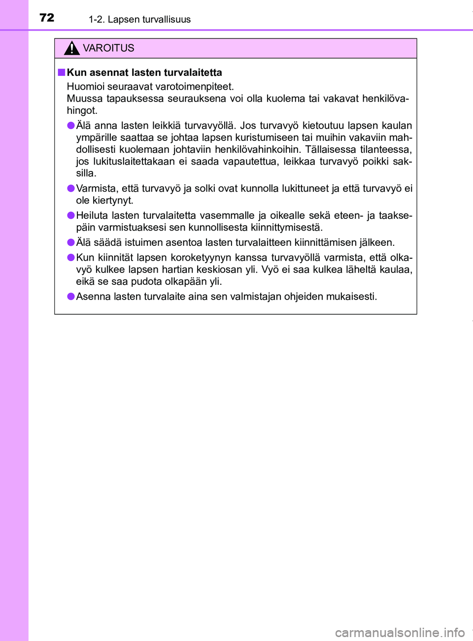 TOYOTA YARIS HATCHBACK 2019 Omistajan Käsikirja (in Finnish) 721-2. Lapsen turvallisuus
YARIS_F_OM_Europe_OM52A54FI
VAROITUS
n Kun asennat lasten turvalaitetta
Huomioi seuraavat varotoimenpiteet.
Muussa tapauksessa seurauksena voi olla kuolema tai vakavat henki TOYOTA YARIS HATCHBACK 2019 Omistajan Käsikirja (in Finnish) 721-2. Lapsen turvallisuus
YARIS_F_OM_Europe_OM52A54FI
VAROITUS
n Kun asennat lasten turvalaitetta
Huomioi seuraavat varotoimenpiteet.
Muussa tapauksessa seurauksena voi olla kuolema tai vakavat henki