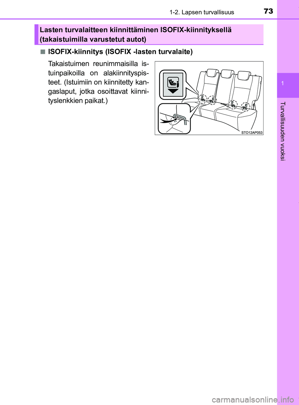 TOYOTA YARIS HATCHBACK 2019 Omistajan Käsikirja (in Finnish) 731-2. Lapsen turvallisuus
1
Turvallisuuden vuoksi
YARIS_F_OM_Europe_OM52A54FIn
ISOFIX-kiinnitys (ISOFIX -lasten turvalaite)
Takaistuimen reunimmaisilla is-
tuinpaikoilla on alakiinnityspis-
teet. (Is TOYOTA YARIS HATCHBACK 2019 Omistajan Käsikirja (in Finnish) 731-2. Lapsen turvallisuus
1
Turvallisuuden vuoksi
YARIS_F_OM_Europe_OM52A54FIn
ISOFIX-kiinnitys (ISOFIX -lasten turvalaite)
Takaistuimen reunimmaisilla is-
tuinpaikoilla on alakiinnityspis-
teet. (Is