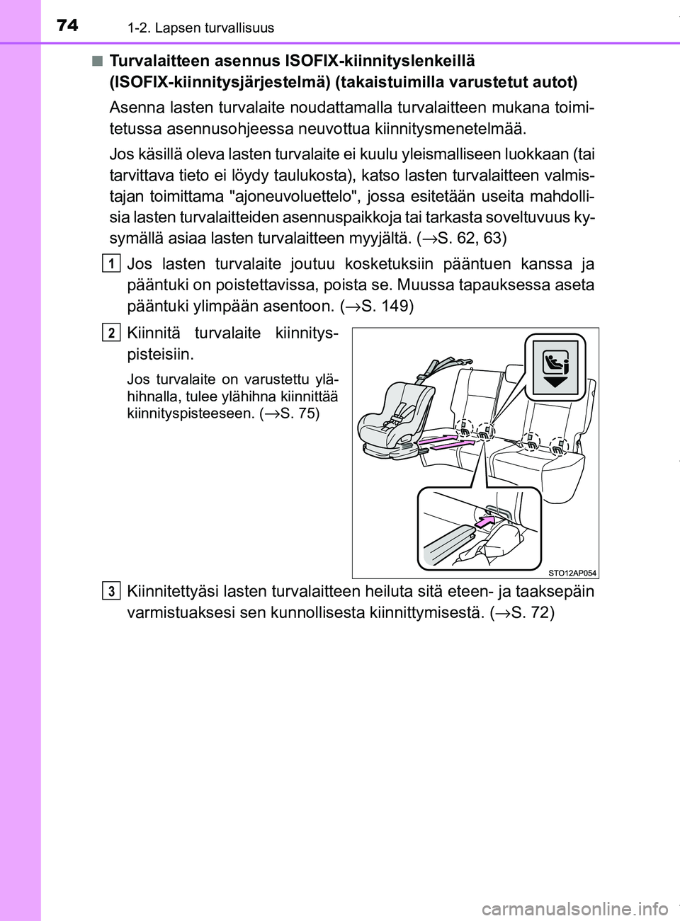 TOYOTA YARIS HATCHBACK 2019 Omistajan Käsikirja (in Finnish) 741-2. Lapsen turvallisuus
YARIS_F_OM_Europe_OM52A54FIn
Turvalaitteen asennus ISOFIX-kiinnityslenkeillä
(ISOFIX-kiinnitysjärjestelmä) (t
akaistuimilla varustetut autot)
Asenna lasten turvalaite no TOYOTA YARIS HATCHBACK 2019 Omistajan Käsikirja (in Finnish) 741-2. Lapsen turvallisuus
YARIS_F_OM_Europe_OM52A54FIn
Turvalaitteen asennus ISOFIX-kiinnityslenkeillä
(ISOFIX-kiinnitysjärjestelmä) (t
akaistuimilla varustetut autot)
Asenna lasten turvalaite no