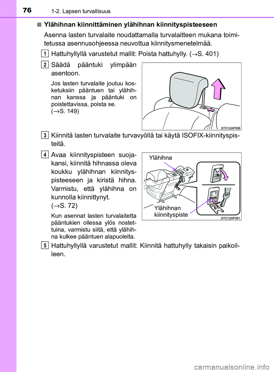 TOYOTA YARIS HATCHBACK 2019 Omistajan Käsikirja (in Finnish) 761-2. Lapsen turvallisuus
YARIS_F_OM_Europe_OM52A54FIn
Ylähihnan kiinnittäminen ylähihnan kiinnityspisteeseen
Asenna lasten turvalaite noudattama
lla turvalaitteen mukana toimi-
tetussa asennusohj TOYOTA YARIS HATCHBACK 2019 Omistajan Käsikirja (in Finnish) 761-2. Lapsen turvallisuus
YARIS_F_OM_Europe_OM52A54FIn
Ylähihnan kiinnittäminen ylähihnan kiinnityspisteeseen
Asenna lasten turvalaite noudattama
lla turvalaitteen mukana toimi-
tetussa asennusohj