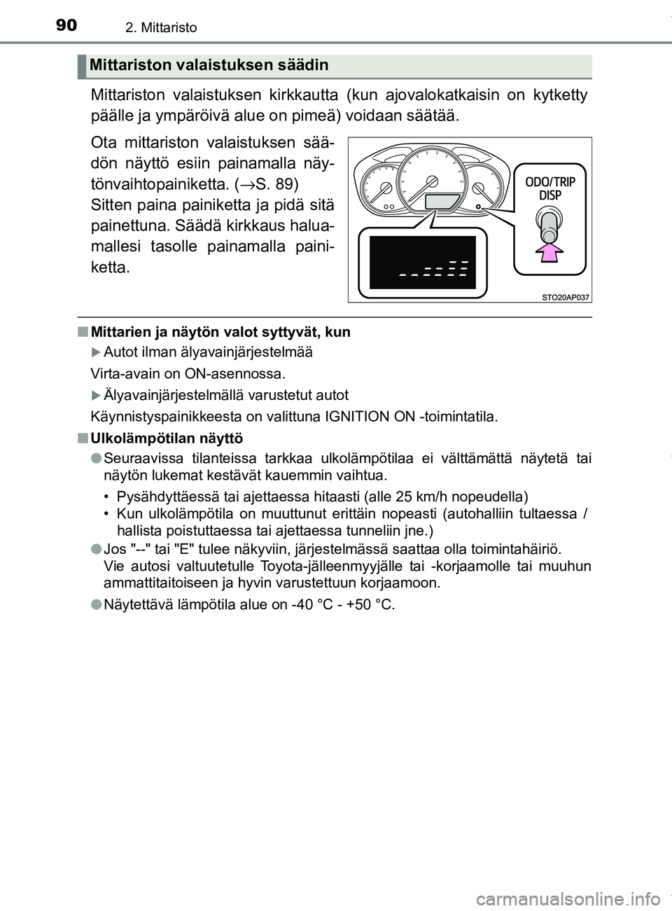 TOYOTA YARIS HATCHBACK 2019 Omistajan Käsikirja (in Finnish) 902. Mittaristo
YARIS_F_OM_Europe_OM52A54FI
Mittariston valaistuksen kirkkautta (kun ajovalokatkaisin on kytketty
päälle ja ympäröivä alue on pimeä) voidaan säätää.
Ota mittariston valaistuk TOYOTA YARIS HATCHBACK 2019 Omistajan Käsikirja (in Finnish) 902. Mittaristo
YARIS_F_OM_Europe_OM52A54FI
Mittariston valaistuksen kirkkautta (kun ajovalokatkaisin on kytketty
päälle ja ympäröivä alue on pimeä) voidaan säätää.
Ota mittariston valaistuk